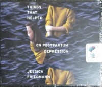 Things That Helped - On Postpartum Depression written by Jessica Friedmann performed by Shiromi Arserio on CD (Unabridged)